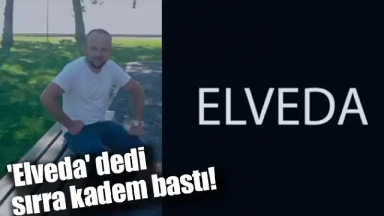 'Elveda' dedi, sırra kadem bastı!
