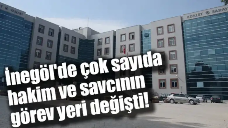 İnegöl'de çok sayıda hakim ve savcının görev yeri değişti!