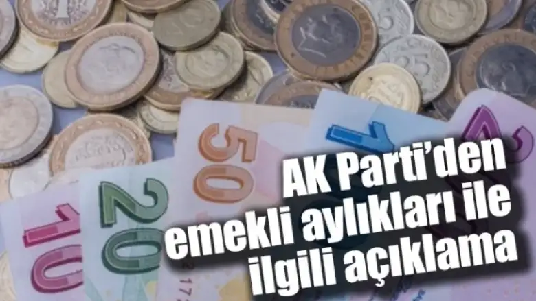 AK Parti’den emekli aylıkları ile ilgili açıklama