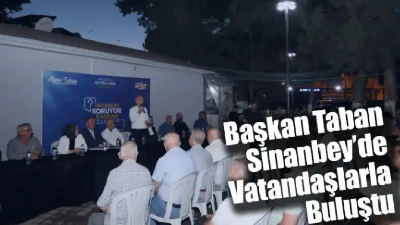 Başkan Alper Taban Sinanbey’de Vatandaşlarla Buluştu