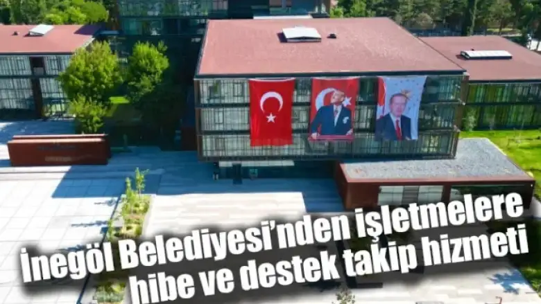 İnegöl Belediyesi’nden işletmelere hibe ve destek takip hizmeti