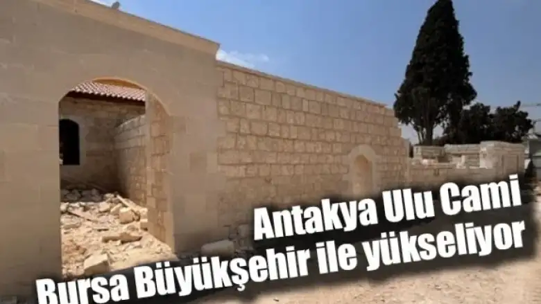 Antakya Ulu Cami, Bursa Büyükşehir ile yükseliyor