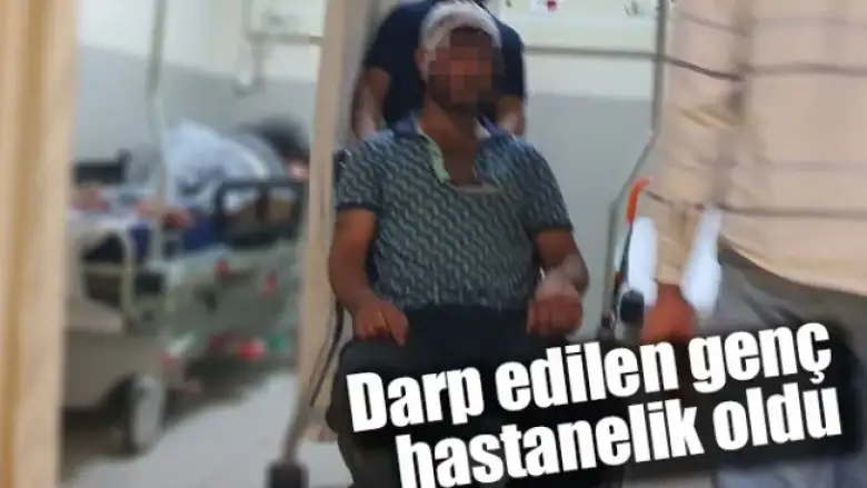 Darp edilen genç hastanelik oldu