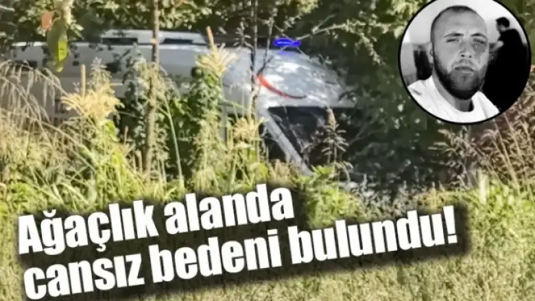 Ağaçlık alanda cansız bedeni bulundu!