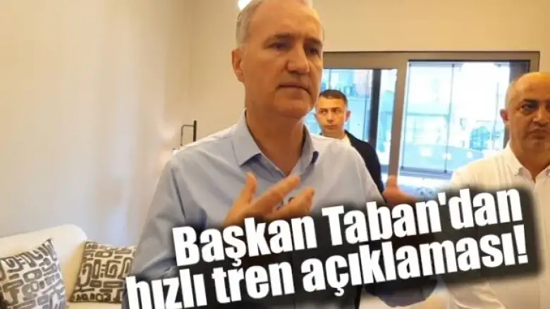 Başkan Taban'dan hızlı tren açıklaması!