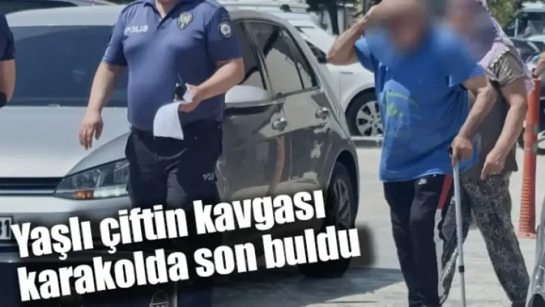 Yaşlı çiftin kavgası karakolda son buldu