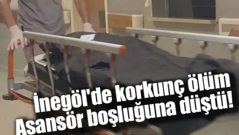 İnegöl'de korkunç ölüm: Asansör boşluğuna düştü!