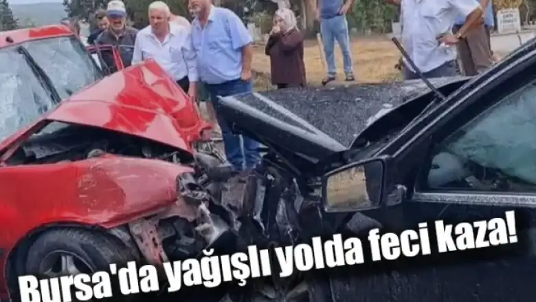 Bursa'da yağışlı yolda feci kaza!