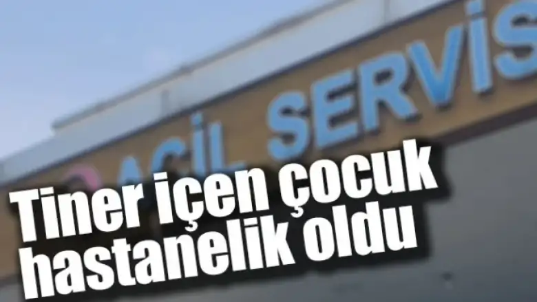 Tiner içen çocuk hastanelik oldu