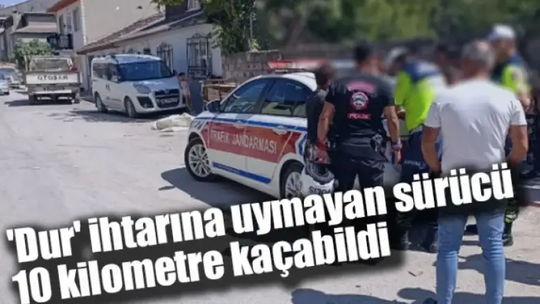 'Dur' ihtarına uymayan sürücü 10 kilometre kaçabildi