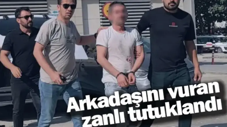 Arkadaşını vuran zanlı tutuklandı