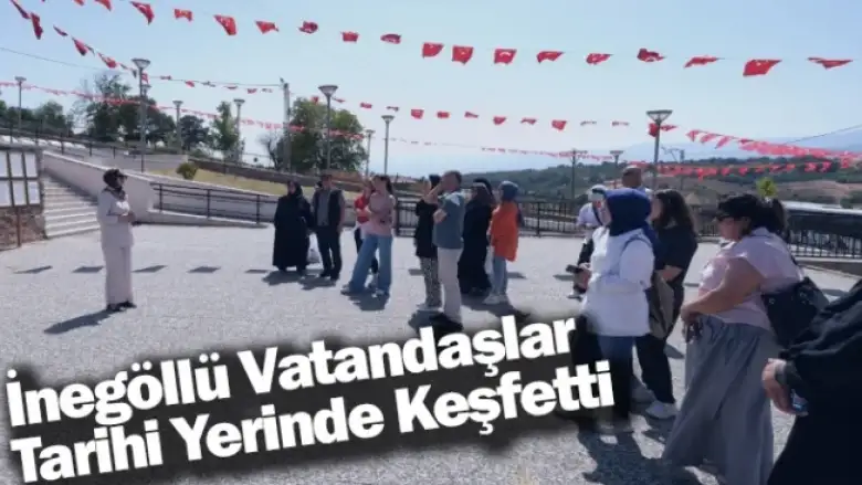 İnegöllü Vatandaşlar Tarihi Yerinde Keşfetti