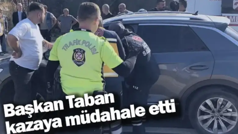 Başkan Taban kazaya müdahale etti