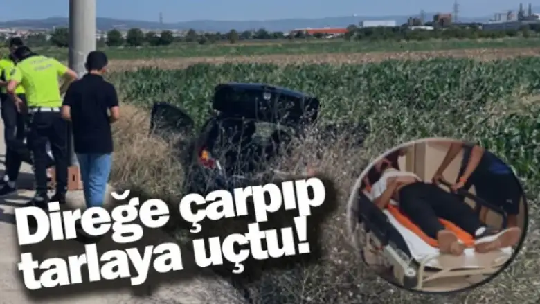Direğe çarpıp tarlaya uçtu!