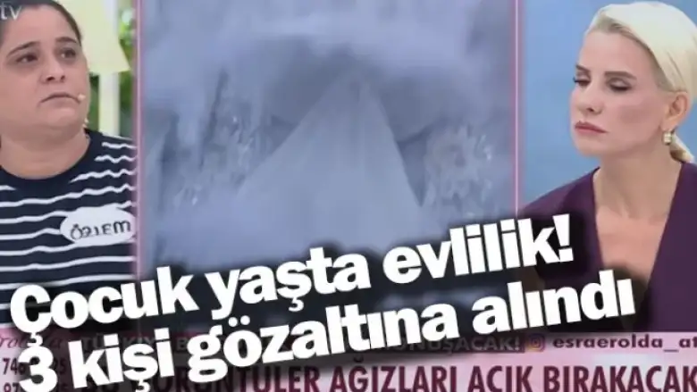 Çocuk yaşta evlilik! 3 kişi gözaltına alındı 