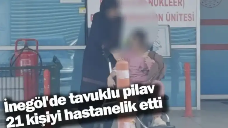 İnegöl'de tavuklu pilav, 21 kişiyi hastanelik etti