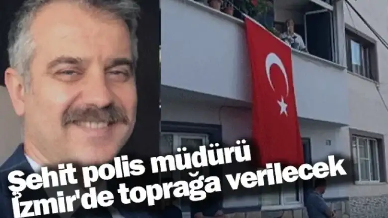 Şehit polis müdürü İzmir'de toprağa verilecek