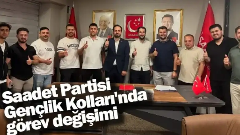 Saadet Partisi Gençlik Kolları'nda görev değişimi