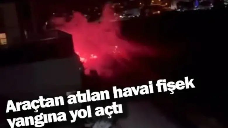 Araçtan atılan havai fişek yangına yol açtı