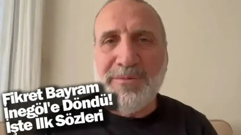 Fikret Bayram İnegöl'e Döndü! İşte İlk Sözleri