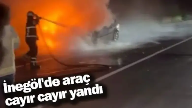 İnegöl'de araç cayır cayır yandı
