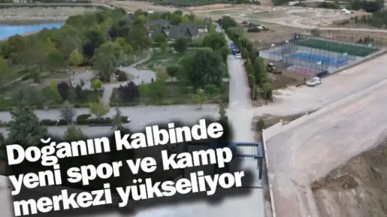 Doğanın kalbinde yeni spor ve kamp merkezi yükseliyor