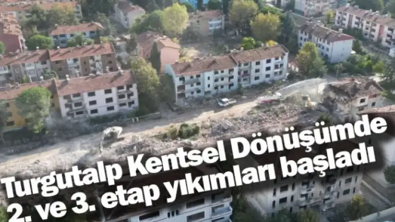Turgutalp Kentsel Dönüşümde 2. ve 3. etap yıkımları başladı