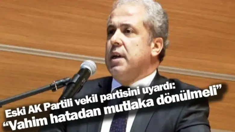 Eski AK Partili vekil partisini uyardı: “Vahim hatadan mutlaka dönülmeli”