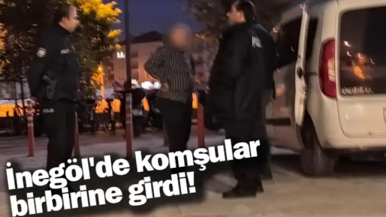 İnegöl'de komşular birbirine girdi!