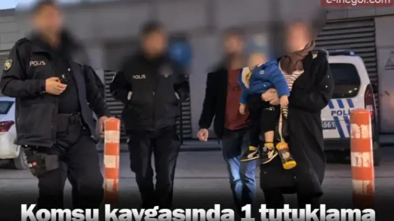 Komşu kavgasında 1 tutuklama