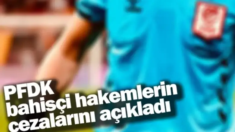 PFDK, bahisçi hakemlerin cezalarını açıkladı