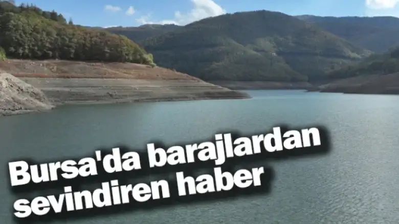 Bursa'da barajlardan sevindiren haber