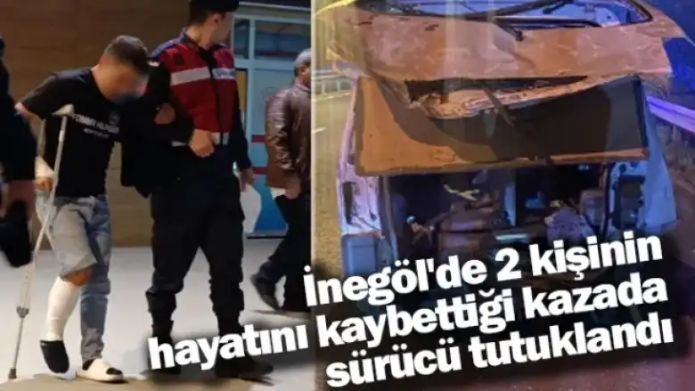İnegöl'de 2 kişinin hayatını kaybettiği kazada sürücü tutuklandı