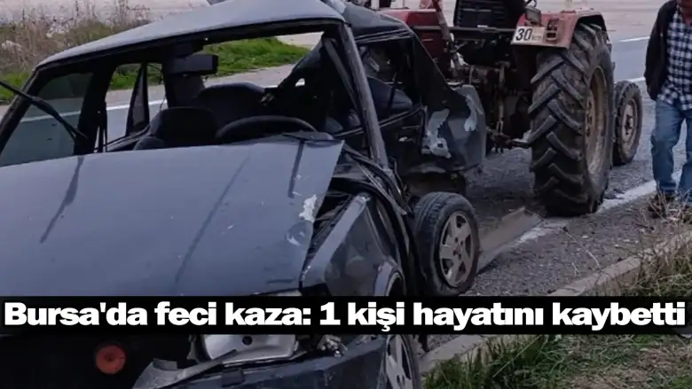 Bursa'da feci kaza: 1 kişi hayatını kaybetti
