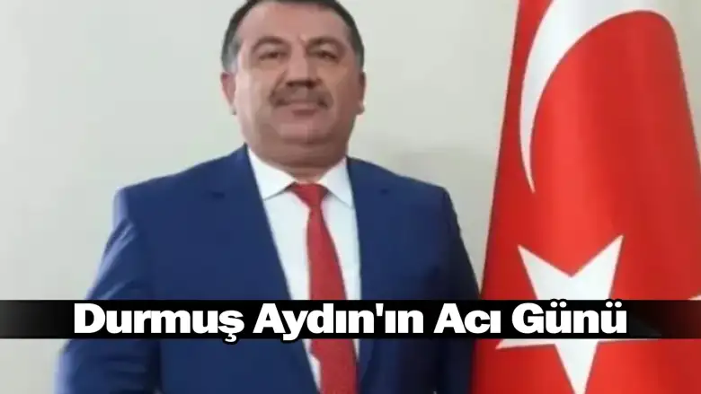 Başkan Durmuş Aydın'ın Acı Günü