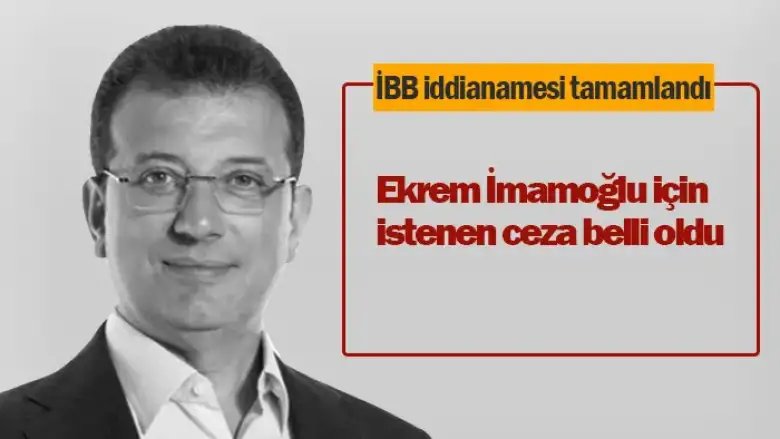 İBB iddianamesi tamamlandı: İşte İmamoğlu için istenen ceza
