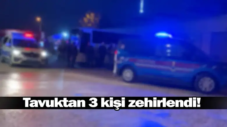 Tavuktan 3 kişi zehirlendi