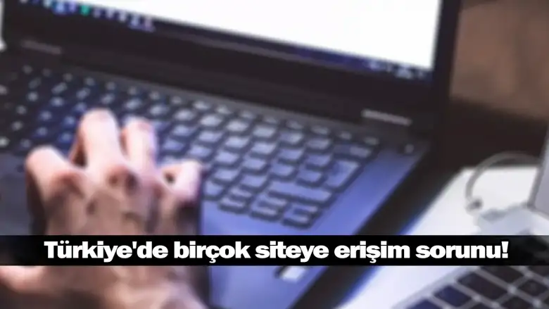Türkiye'de birçok siteye erişim sorunu!