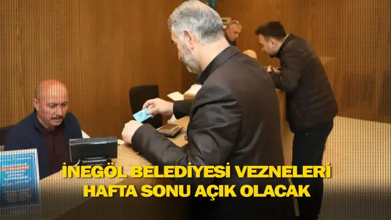 İnegöl Belediyesi Vezneleri Hafta Sonu Açık Olacak