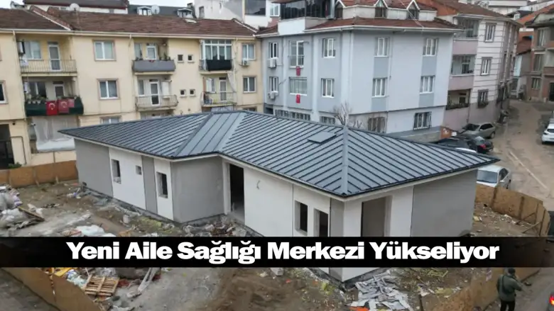 Yeni Aile Sağlığı Merkezi Yükseliyor