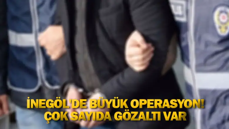İnegöl'de büyük operasyon! Çok sayıda gözaltı var