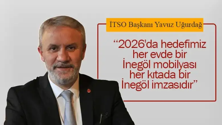 ''2026'da hedefimiz; her evde bir İnegöl mobilyası, her kıtada bir İnegöl imzasıdır"