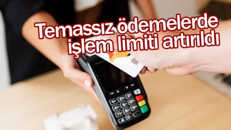 Temassız ödemelerde işlem limiti artırıldı