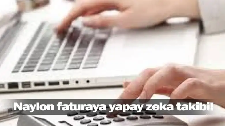 Naylon faturaya yapay zeka takibi!