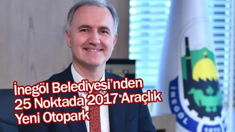 İnegöl Belediyesi’nden 25 Noktada 2017 Araçlık Yeni Otopark