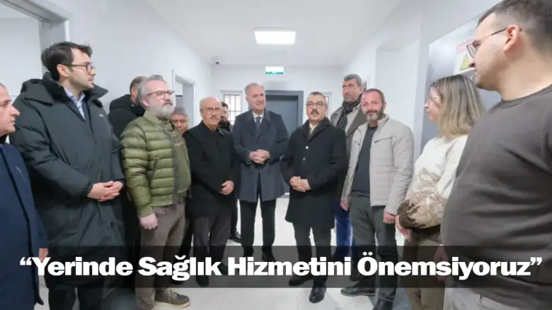 “Yerinde Sağlık Hizmetini Önemsiyoruz”