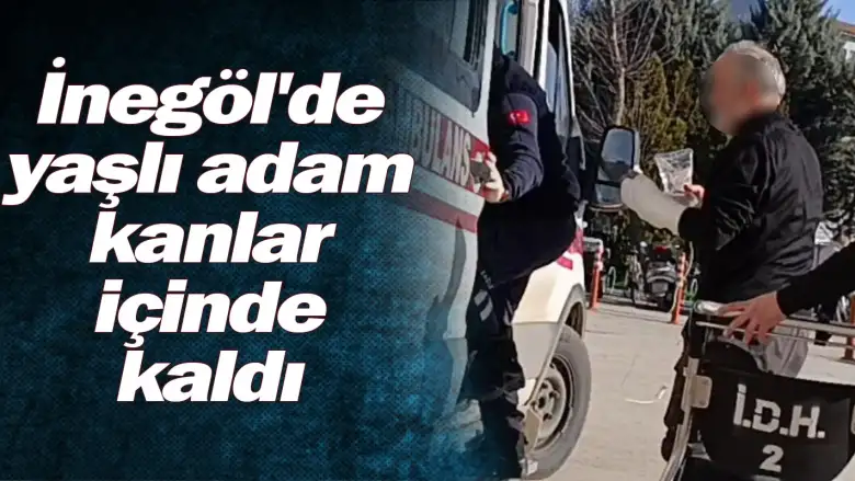 İnegöl'de yaşlı adam kanlar içinde kaldı