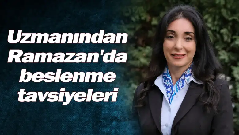 Uzmanından Ramazan'da beslenme tavsiyeleri