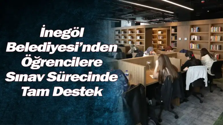 İnegöl Belediyesi’nden Öğrencilere Sınav Sürecinde Tam Destek