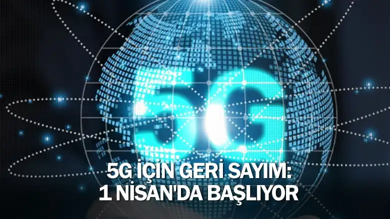 5G için geri sayım: 1 Nisan'da başlıyor
